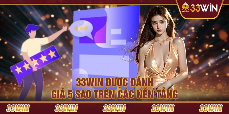 33win được đánh giá 5 sao trên các nền tảng