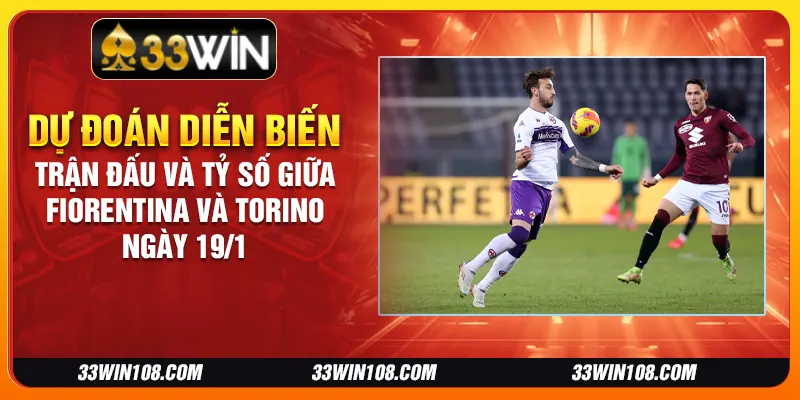 Dự đoán diễn biến trận đấu và tỷ số giữa Fiorentina và Torino ngày 19/1