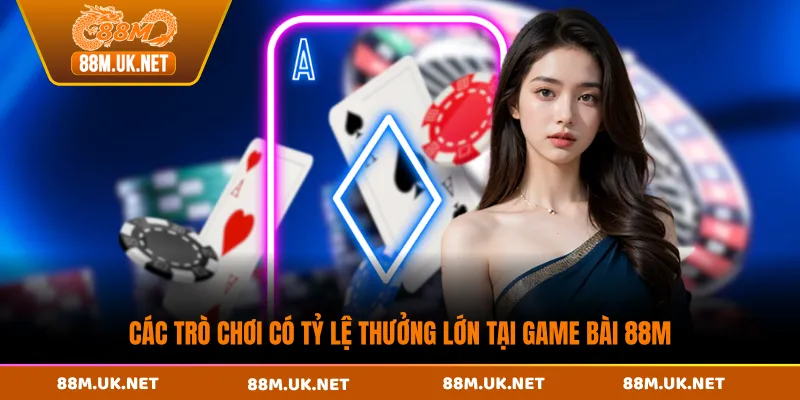 Các trò chơi có tỷ lệ thưởng lớn tại game bài 88M