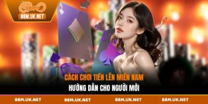 Cách Chơi Tiến Lên Miền Nam - Hướng Dẫn Cho Người Mới 