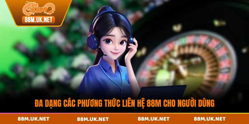 Đa dạng các phương thức liên hệ 88M cho người dùng