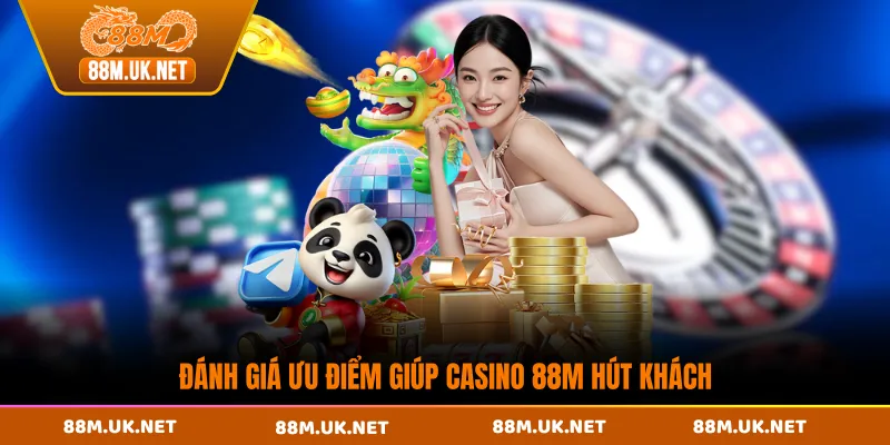 Đánh giá ưu điểm giúp casino 88M hút khách