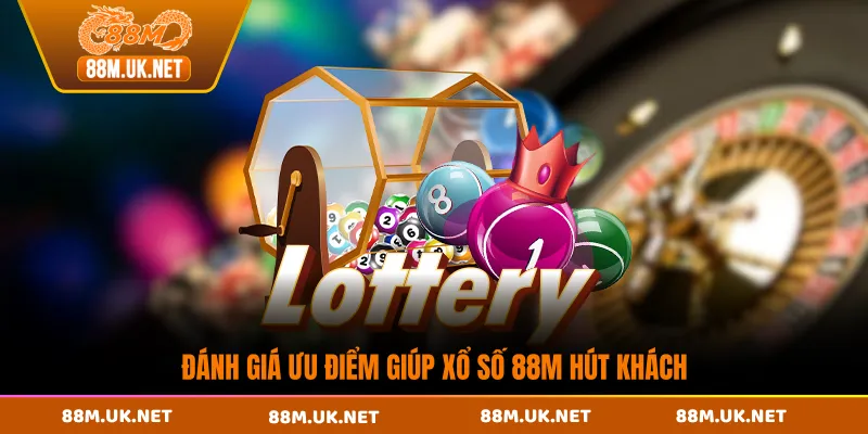 Đánh giá ưu điểm giúp xổ số 88M hút khách