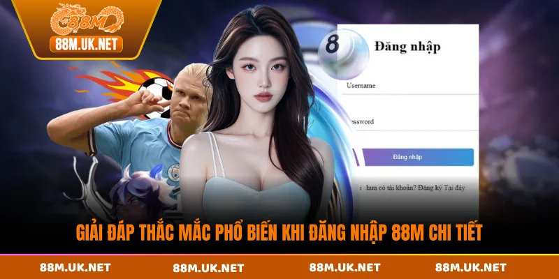 Giải đáp thắc mắc phổ biến khi đăng nhập 88M chi tiết
