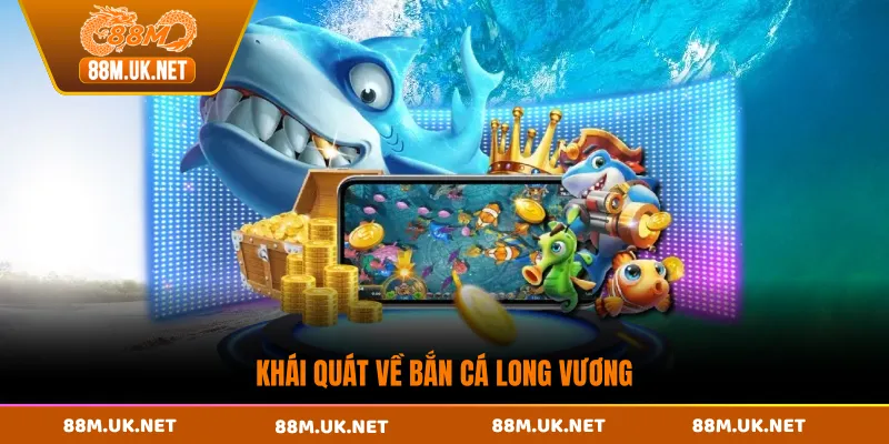 Khái quát về bắn cá long vương