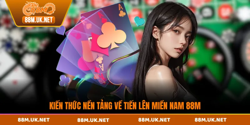 Kiến thức nền tảng về tiến lên miền Nam 88M