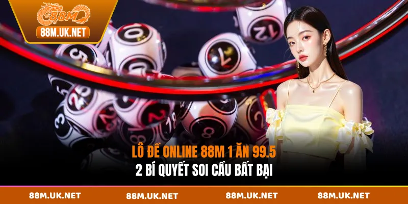 Lô Đề Online 88M 1 Ăn 99.5 - 2 Bí Quyết Soi Cầu Bất Bại