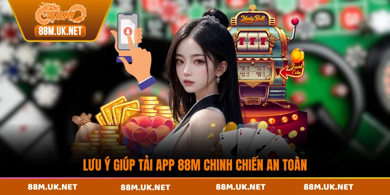 Lưu ý giúp tải app 88M chinh chiến an toàn