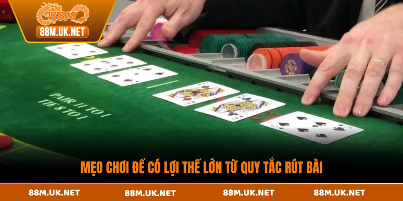 Mẹo chơi để có lợi thế lớn từ quy tắc rút bài
