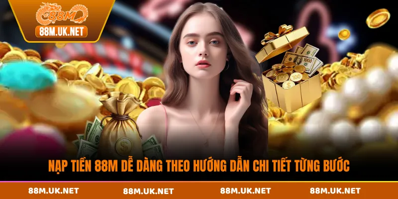 Nạp tiền 88M dễ dàng theo hướng dẫn chi tiết từng bước