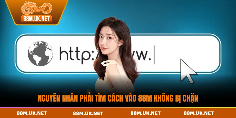 Nguyên nhân phải tìm cách vào 88M không bị chặn
