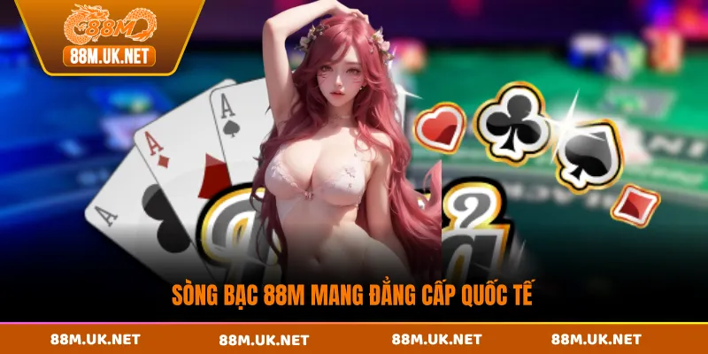 Sòng bạc 88M mang đẳng cấp quốc tế