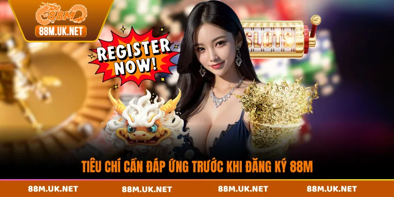 Tiêu chí cần đáp ứng trước khi đăng ký 88M