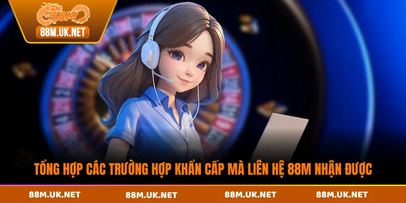 Tổng hợp các trường hợp khẩn cấp mà liên hệ 88M nhận được