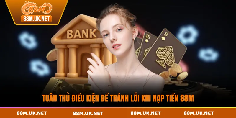 Tuân thủ điều kiện để tránh lỗi khi nạp tiền 88M